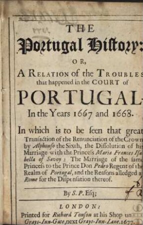 The Portugal History or a relation of the troubles that happened in the court of Portugal in the years 1667 and 1668
