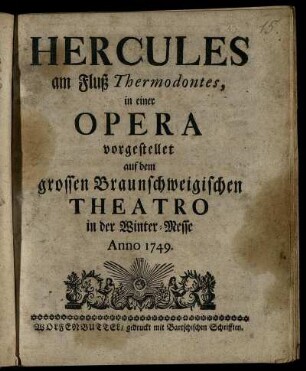 Hercules am Fluß Thermodontes : in einer Opera vorgestellet auf dem grossen Braunschweigischen Theatro in der Winter-Messe Anno 1749.