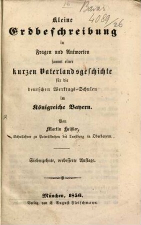 Kleine Erdbeschreibung in Fragen und Antworten sammt einer kurzen Vaterlandsgeschichte für die deutschen Werktags-Schulen im Königreiche Bayern