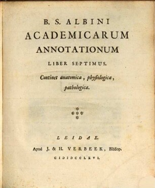 B. S. Albini Academicarum Annotationum Liber ..., Liber Septimus. Continet anatomica, physiologica, pathologica