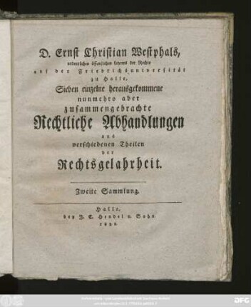 Sammlung 2: D. Ernst Christian Westphals, ordentlichen öffentlichen Lehrers der Rechte, auf der Friedrichsuniversität zu Halle, ... einzeln herausgekommene, nunmehro aber zusammengebrachte Rechtliche Abhandlungen aus verschiedenen Theilen der Rechtsgelahrheit