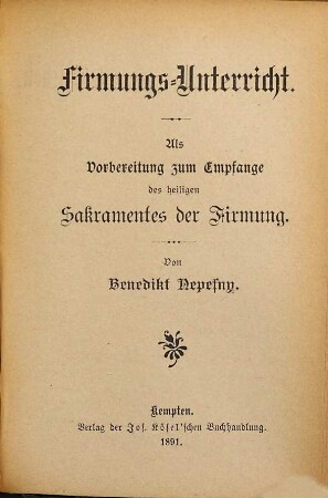 Firmungs-Unterricht : als Vorbereitung zum Empfange des heiligen Sakramentes der Firmung