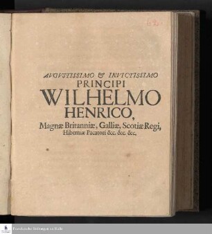 Avgvstissimo & Invictissimo Principi Wilhelmo Henrico, Magnæ Britanniæ, Galliæ, Scotiæ Regi, Hiberniæ Pacatori &c. &c. &c.