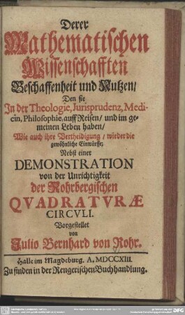 Derer Mathematischen Wissenschafften Beschaffenheit und Nutzen, Den sie In der Theologie, Jurisprudenz, Medicin, Philosophie, auff Reisen, und im gemeinen Leben haben : Wie auch ihre Vertheidigung, wieder die gewöhnliche Einwürffe