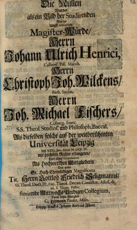 Die Nullen wurden als ein Bild der Studirenden bey der längst meritirten Magister-Würde Herrn Johann Ulrich Henrici, Calbens. Pal. March., Herrn Christoph Joh. Wilckens ...