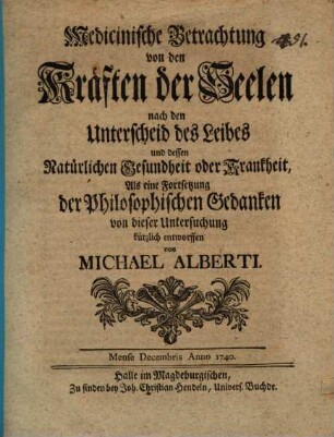 Medicinische Betrachtung von den Kräften der Seelen nach den Unterscheid des Leibes und dessen Natürlichen Gesundheit oder Krankheit : Als eine Fortsetzung der Philosophischen Gedanken von dieser Untersuchung kürzlich entworffen