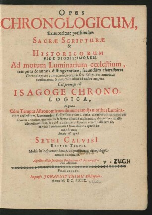 Opus Chronologicum : Ex autoritate potissimum Sacrae Scripturae & Historicorum Fide Dignissimorum ; Ad motum Luminarium coelestium, tempora & annos distinguentium ... & deductum usque ad nostra tempora