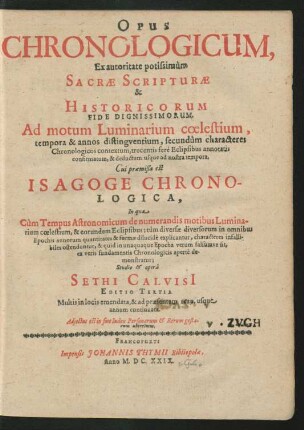 Opus Chronologicum : Ex autoritate potissimum Sacrae Scripturae & Historicorum Fide Dignissimorum ; Ad motum Luminarium coelestium, tempora & annos distinguentium ... & deductum usque ad nostra tempora