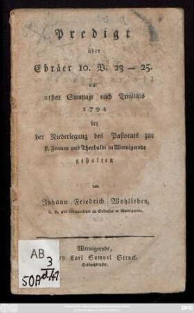 Predigt über Ebräer 10. V. 23 - 25. am 21sten Sonntage nach Trinitatis 1794 bey der Niederlegung des Pastorats zur L. Frauen und Theobaldi in Wernigerode gehalten