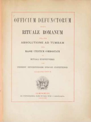 Officium defunctorum juxta rituale Romanum una cum absolutione ad tumbam : Pro majori utentium commoditate ex rituali Eystettensi cum permissu rev. episcopi Eystettensis separatim editum