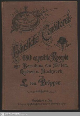 Häusliche Conditorei : 680 erprobte Recepte zur Bereitung von Torten, Kuchen und Backwerk