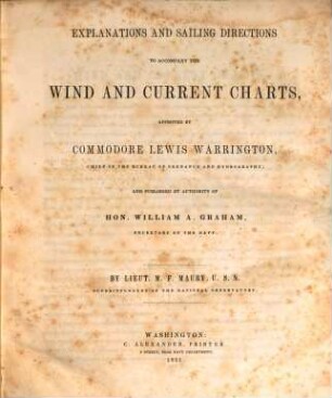 Explanations and sailing directions to accompany the Wind and current charts : approved by Commodore Lewis Warrington, chief of the Bureau of ordnance and hydrography; and pub. by authority of Hon. William A. Graham, secretary of the navy