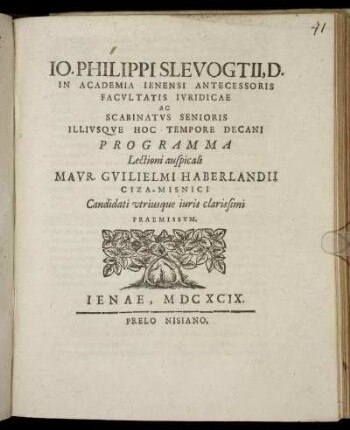 Jo. Philippi Slevogtii, D. In Academia Ienensi Antecessoris Facultatis Iuridicae Ac Scabinatus Senioris Illiusque Hoc Tempore Decani Programma Lectioni auspicali Maur. Guilielmi Haberlandii Ciza-Misnici Candidati utriusque iuris clarissimi Praemissum