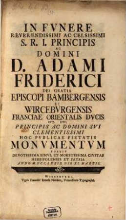 In funere rev. et celsissimi ... principis ac domini D. Adami Friderici ... episcopi Bambergensis ... hoc publicae pietatis Monumentum posuit ... civiles Herbipolensis