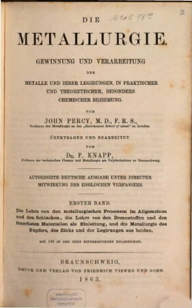 Die Metallurgie : Gewinnung und Verarbeitung der Metalle und ihrer Legirungen, in praktischer und theoretischer, besonders chemischer Beziehung, 1