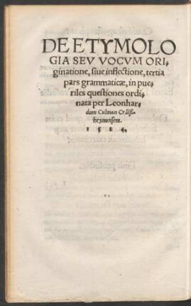 De Etymologia Seu Vocum Originatione, sive inflectione, tertia pars grammaticae, in pueriles questiones ordinata per Leonhardum Culman ....