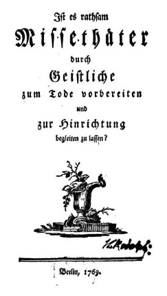 Ist es rathsam Missethäter durch Geistliche zum Tode vorbereiten und zur Hinrichtung begleiten zu lassen?