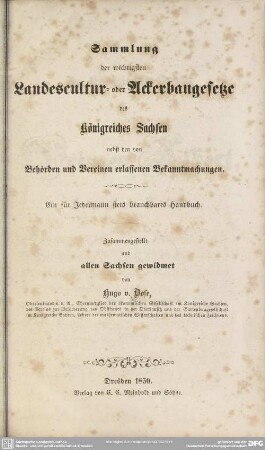 Sammlung der wichtigsten Landescultur- oder Ackerbaugesetze des Königreiches Sachsen : nebst den von Behörden u. Vereinen erlassenen Bekanntmachungen; ein für jedermann stets brauchbares Handbuch