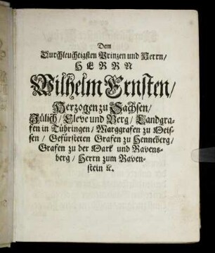 Dem Durchleutigsten Prinzen und Herrn, Herrn Wilhelm Ernsten, Herzogen zu Sachsen [...]