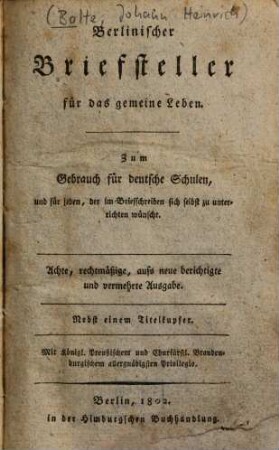 Berlinischer Briefsteller für das gemeine Leben : Zum Gebrauch für deutsche Schulen und für jeden, der im Briefschreiben sich selbst zu unterrichten wünscht