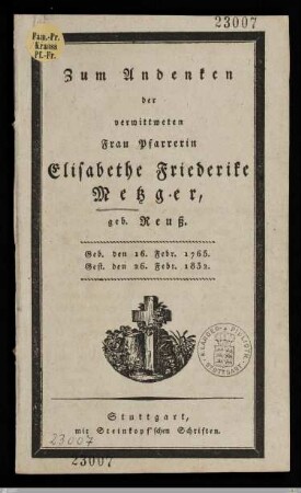 Zum Andenken der verwittweten Frau Pfarrerin Elisabethe Friederike Metzger, geb. Reuß : Geb. den 16. Febr. 1765, gest. den 26. Febr. 1832