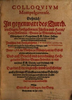 Colloquium Mompelgartense : Gespräch in Gegenwart des ... Fürsten unnd Herrn, Herrn Friderichen, Graven zu Würtemberg und Mümpelgart ... zwischen Iacobo Andreae ... und Theodoro Beza ... Anno 1586 im Mertzen zu Mümpelgart im Schloß gehalten ...