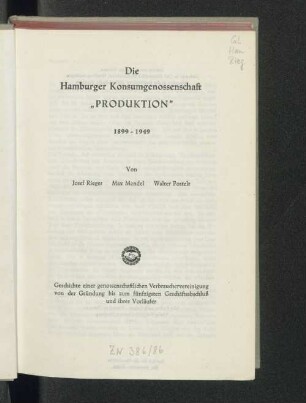 Die Hamburger Konsumgenossenschaft"Produktion" : 1899 - 1949 ; Geschichte einer genossenschaftlichen Verbrauchervereinigung von der Gründung bis zum fünfzigsten Geschäftsabschluss und ihrer Vorläufer