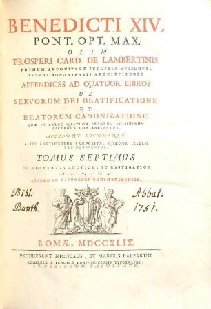 SS. D. N. Benedicti XIV. opera : in duodecim tomos distributa. 7, Appendices Ad Quatuor Libros De Servorum Dei Beatificatione Et Beatorum Canonizatione