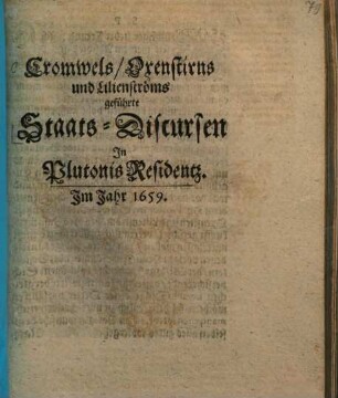 Cromwels, Oxenstirns und Lilienströms geführte Staats-Discursen In Plutonis Residentz, im Jahre 1659