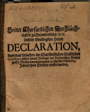 Seiner Churfürstlichen Durchläuchtigkeit zu Brandenburg ... Declaration, Aus was Ursachen ... zween Prediger der Berlinischen Kirchen zu St. Nicolai am ... 28. Aprilis dieses 1665. Jahres, ihres Dienstes erlassen worden