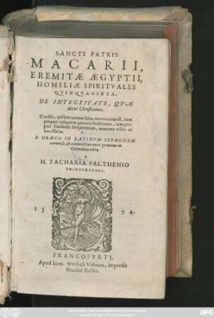 SANCTI PATRIS || MACARII,|| EREMITAE AEGYPTII,|| HOMILIAE SPIRITVALES || QVINQVAGINTA.|| DE INTEGRITATE, QVAE || decet Christianos.|| ... E GRAECO IN LATINVM SERMONEM || conuersae, et coniunctim nunc primum in || Germania editae.|| a || M. ZACHARIA PALTHENIO FRIDBERGENSI.||