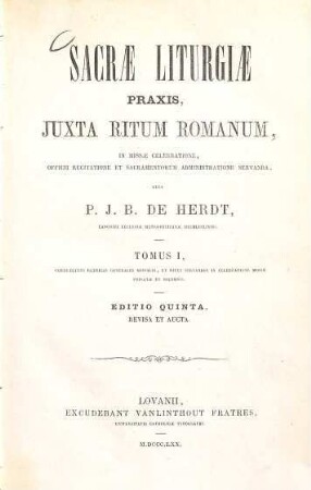 Sacrae liturgiae praxis, iuxta ritum Romanum, in missae celebratione, officii recitatione et sacramentorum administratione servanda, 1. Complectens rubricas generales missalis, et ritus servandos in celebratione missae privatae et solemnis