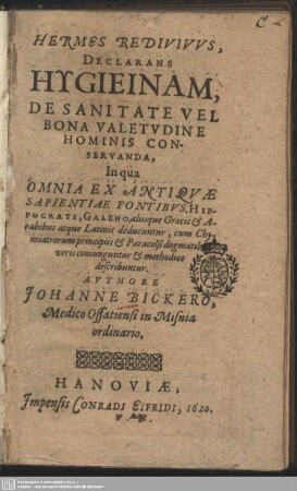 Hermes Redivivus, Declarans Hygieinam, De Sanitate Vel Bona Valetudine Hominis Conservanda, In qua Omnia Ex Antiquae Sapientiae Fontibus, Hippocrate, Galeno, aliisque Graecis & Arabibus atque Latinis deducuntur, cum Chymiatrorum principiis ... describuntur