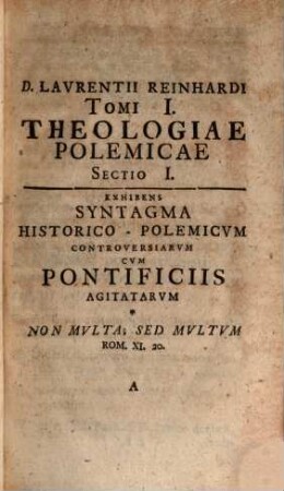 Lavrentii Reinhardi, S.s. Theol. Doct. Et P.P. Ac V.D.M. Theologiae Polemicae, Cvivs Tomvs Primvs. Pontificiis, Itemqve Graecis Ac Rvthenis, Oppositvs Est