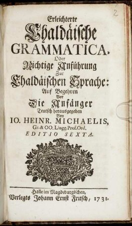 Erleichterte Chaldäische Grammatica, Oder Richtige Anführung Zur Chaldäischen Sprache : Auf Begehren Vor Die Anfänger Teutsch herausgegeben