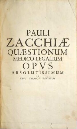 Pauli Zacchiae Romani, Totius Status Ecclesiastici Proto-Medici Generalis, Quaestionum Medico-Legalium, Tomi Tres, 1