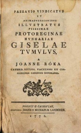 Passavio Vindicatus Et Animadversionibus Illustratus Piissimae Protoreginae Hungariae Giselae Tumulus