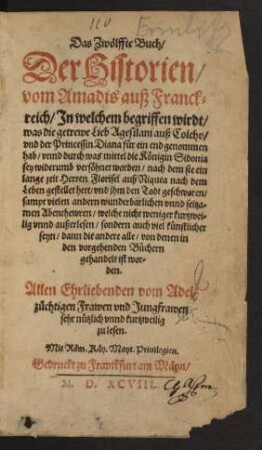 Das Zwölffte Buch/|| Der Historien/|| vom Amadis auß Franck=||reich/ Jn welchem begriffen wirdt/|| was die getrewe Lieb Agesilani auß Colcho/|| vnd der Princessin Diana fur ein end genommen || hab ... || sampt vielen andern wunderbarlichen vnnd seltza=||men Abenthewren ... ||