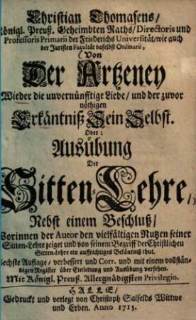 Von der Artzney wieder die unvernünfftige Liebe, und der zuvor nöthigen Erkäntniß Sein Selbst, Oder: Ausübung der Sitten-Lehre