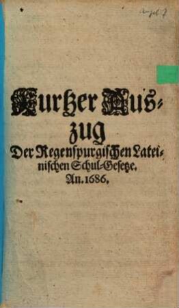 Kurtzer Auszug der Regenspurgischen Lateinischen Schul-Gesetze