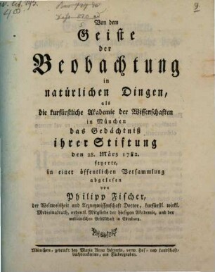 Von dem Geiste der Beobachtung in natürlichen Dingen : als die kurfürstliche Akademie der Wissenschaften in München das Gedächtniß ihrer Stiftung den 28. März 1782. feyerte, in einer öffentlichen Versammlung abgelesen