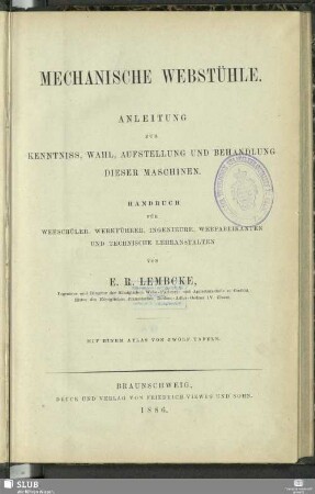 [Hauptbd.]: Mechanische Webstühle : Anleitung zur Kenntniss, Wahl, Aufstellung und Behandlung dieser Maschinen; Handbuch für Webschüler, Werkführer, Ingenieure, Webfabrikanten und technische Lehranstalten