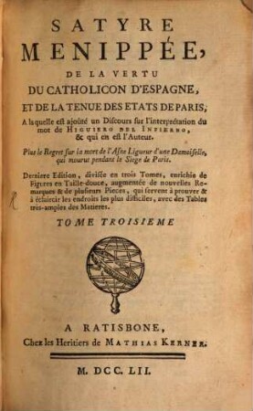 Satyre Menippée, De La Vertu Du Catholicon D'Espagne, Et De La Tenue Des Etats De Paris : A laquelle est ajoûté un Discours sur l'interprétation du mot de Higuerio Del Infierno, & qui en est l'Auteur. Plus le Regret sur la mort de l'Asne Ligueur d'une Damoiselle, qui mourut pendant le Siege de Paris., 3
