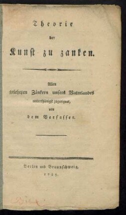 Theorie der Kunst zu zanken : Allen gelehrten Zänkern unsers Vaterlandes unterthänigst zugeeignet, von dem Verfasser