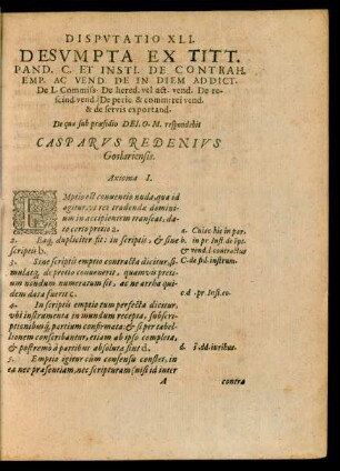 DISPVTATIO XLI.|| DESVMPTA EX TITT.|| PAND. C. ET INSTI. DE CONTRAH.|| EMP. AC VEND. DE IN DIEM ADDICT.|| ... respondebit || CASPARVS REDENIVS || Goslariensis.|| [Kopftitel]