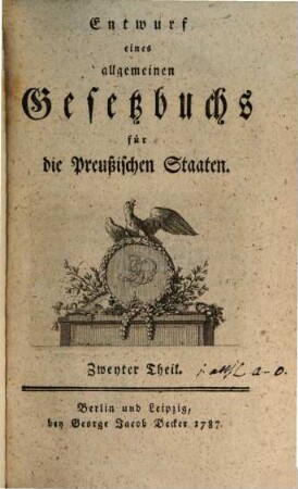 Entwurf eines allgemeinen Gesetzbuchs für die Preußischen Staaten. Zweyter Theil