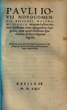 Pauli Iovii Novocomensis Episcopi Nucerini Elogia virorum bellica virtute illustrium : veris imaginibus supposita, quae apud Musaeum spectantur, in libros septem digesta ; Doctorum item virorum ingenii monumentis illustrium ab Avorum memoria publicatis, altero tomo comprehensa, 1