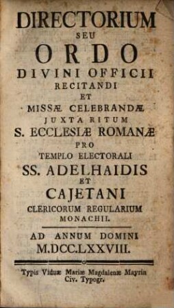 Directorium seu ordo divini officii recitandi et missae celebrandae juxta ritum S. Ecclesiae Romanae pro templo electorali SS. Adelhaidis et Cajetani clericorum regularium Monachii. 1778