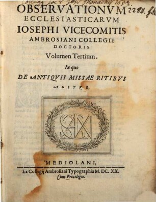Observationvm Ecclesiasticarvm Iosephi Vicecomitis Ambrosiani Collegii Doctoris Volumen ..., 3. In quo De Antiqvis Missae Ritibvs Agitvr