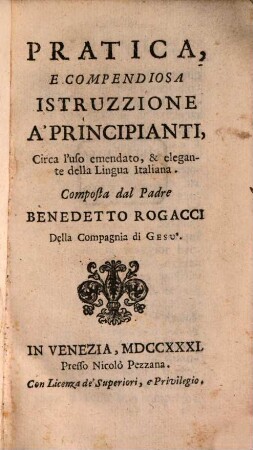 Pratica e compendiosa Istruzzione a'principianti circa l'uso emendato ed elegante della linqua Ital.